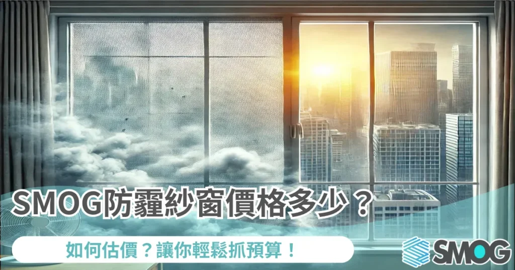 SMOG防霾紗窗價格多少?如何估價?讓你輕鬆抓預算!
