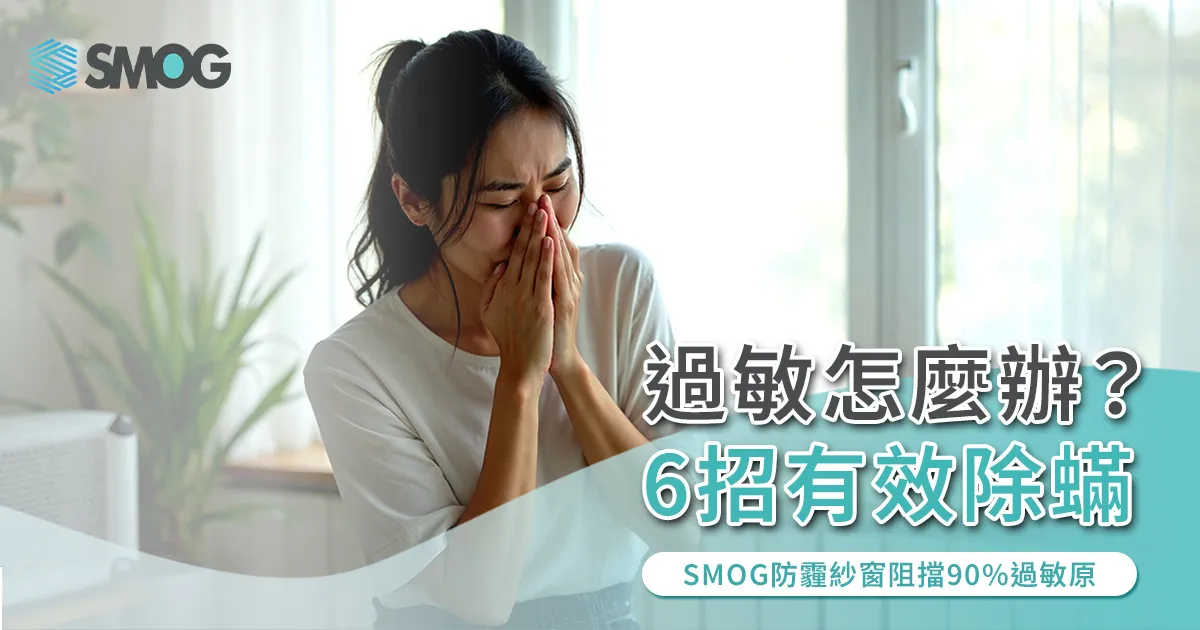 塵蟎過敏怎麼辦？6招有效除蟎，SMOG防霾紗窗阻擋90%過敏原